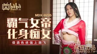 【麻豆传媒】凌薇【霸气女帝化身痴女】借酒色诱强上路飞，高清720P原版首发【MDX-0235-01】
